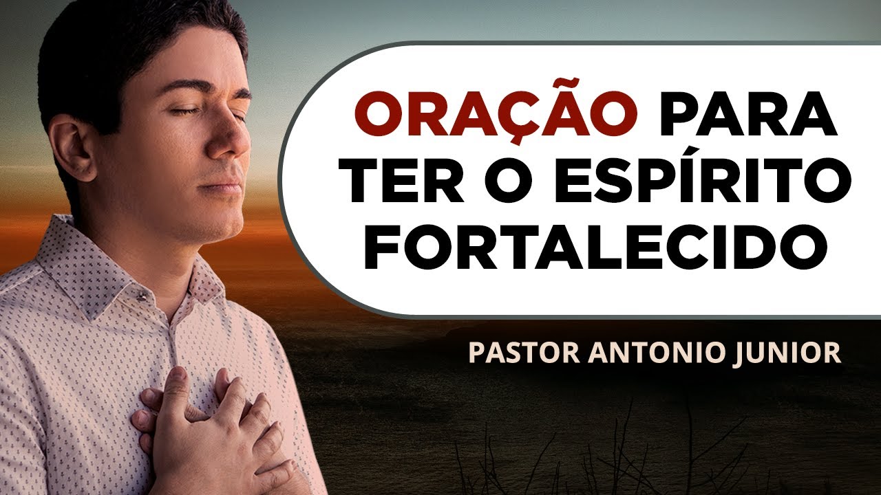 ORAÇÃO FORTE PARA TER UM  ESPÍRITO FORTALECIDO 🙏🏼 Pastor Antônio Júnior