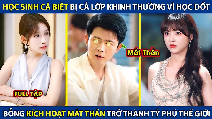 Học Sinh Cá Biệt Bị Cả Lớp Khinh Thường Vì Học Dốt Bỗng Kích Hoạt Mắt Thần Trở Thành Tỷ Phú Thế Giới