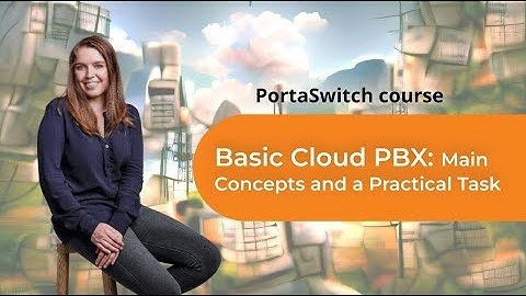 Main Concepts and a Practical Task | Basic Cloud PBX | PortaSwitch 101 Course
