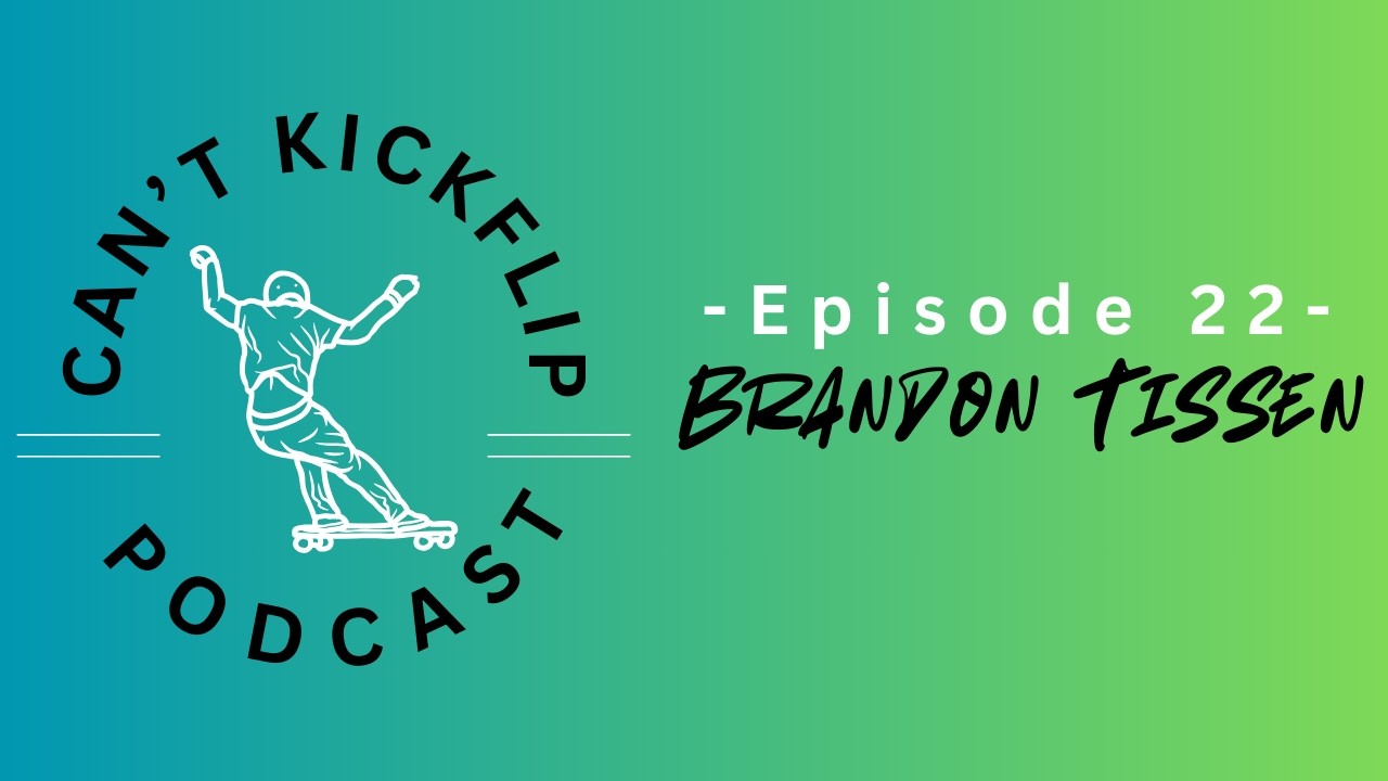 Brandon Tissen Episode 22; Can't Kickflip Podcast