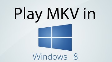 How to Play MKV Files in Windows 8