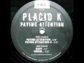 PLACID K - PAYING ATTENTION