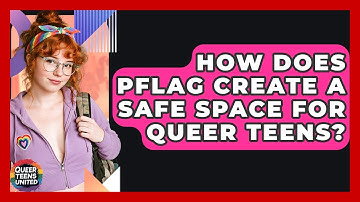 How Does PFLAG Create A Safe Space For Queer Teens? - Queer Teens United