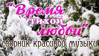 «ВРЕМЯ ТИХОЙ ЛЮБВИ» Сборник очень красивой музыки для души «ВРЕМЯ ТИХОЙ ЛЮБВИ» Сборник очень красивой музыки для души