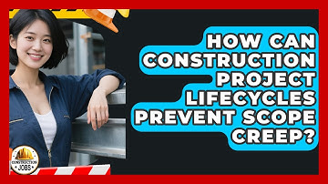 How Can Construction Project Lifecycles Prevent Scope Creep? - Construction Jobs