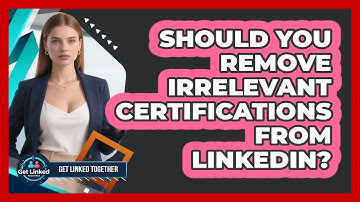 Should You Remove Irrelevant Certifications From LinkedIn? - Get Linked Together