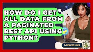 How Do I Get All Data From A Paginated REST API Using Python? - Python Code School