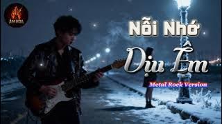 NỖI NHỚ DỊU ÊM [ROCK METAL VERSION]