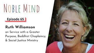 Ruth Williamson on Service with a Greater Purpose & Buddhist Chaplaincy | Noble Mind Ep 65