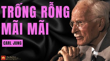 Tuyệt Đối Đừng Lấp Đầy Cái Trống I Cho Đến Khi Bạn Hiểu Bản Chất Ham Muốn Theo Jung | Carl Jung