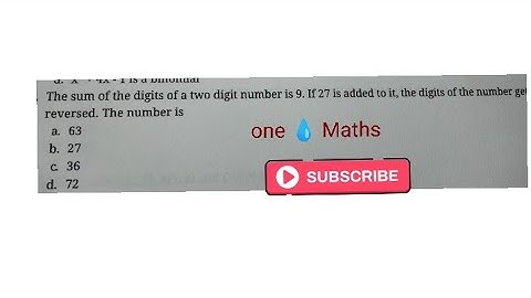 the sum of the digits of two digit number is 9,if 27 is added to the digit of the no get reversed