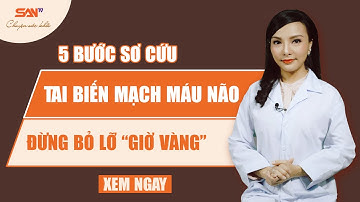 Hướng Dẫn 5 Bước Sơ Cứu Tai Biến Mạch Máu Não, Đột Quỵ.
