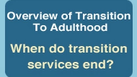 Overview of Transition to Adulthood: When do Transition Services End?
