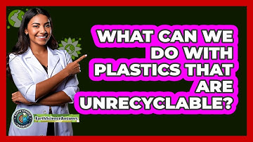 What Can We Do With Plastics That Are Unrecyclable? - Earth Science Answers