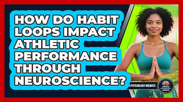 How Do Habit Loops Impact Athletic Performance Through Neuroscience? - Sport Psychology Insights