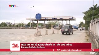 Trạm thu phí bỏ hoang “cài bẫy" người tham gia giao thông | VTV24