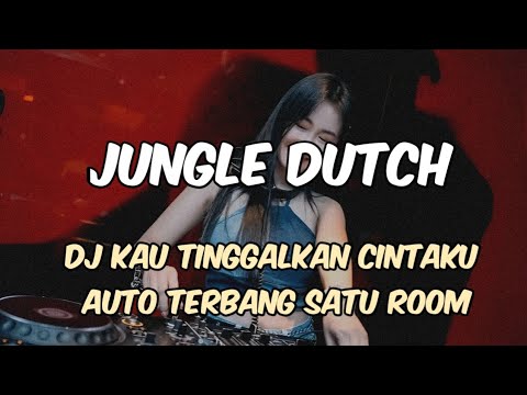 DJ KAU TINGGALKAN CINTAKU NEW JUNGLE DUTCH AUTO TERBANG SATU ROOM BASS BOXING