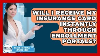 Will I Receive My Insurance Card Instantly Through Enrollment Portals?