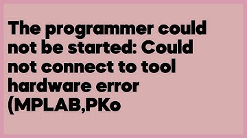 The programmer could not be started: Could not connect to tool hardware error (M... (1 answer)