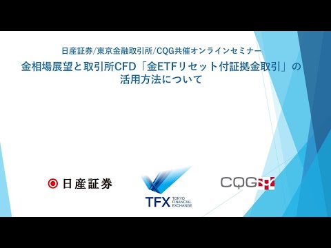 日産証券/東京金融取引所/CQG共催オンラインセミナー「金相場展望と取引所CFD＜金ETFリセット付証拠金取引＞の活用方法について」