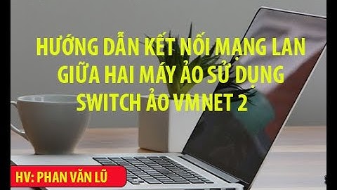 Hướng dẫn kết nối hai máy ảo vmware năm 2024