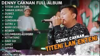 DENNY CAKNAN || TITENI LAN ENTENI, TAMAN JURUNG, DUMES, NEMU || FULL ALBUM TERBARU 2023