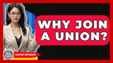 Why Join A Union? - Learn About Libertarianism