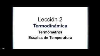 FISICA:Termodinámica - Lección 2 -Termómetros y Escalas de Temperatura
