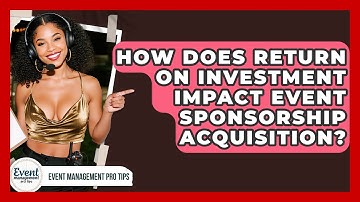 How Does Return On Investment Impact Event Sponsorship Acquisition? - Event Management Pro Tips