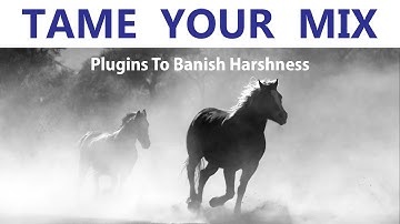 Tame Your Mix - Featuring: Soothe, Pro-DS, Gullfoss & DESEQ