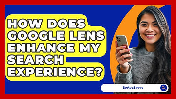 How Does Google Lens Enhance My Search Experience? - Be App Savvy