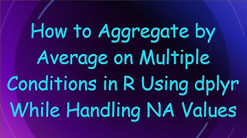 How to Aggregate by Average on Multiple Conditions in R Using dplyr While Handling NA Values