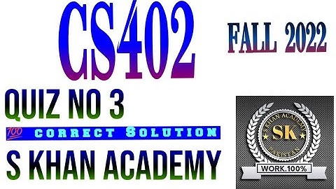 cs402 quiz no 3 fall 2022 ||2023||. ||S KHAN ACADEMY||