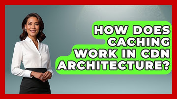 How Does Caching Work In CDN Architecture? - Internet Infrastructure Explained