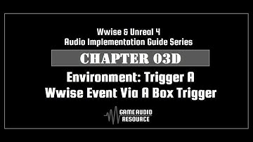 Wwise Unreal - Chapter 03D: Environment - Trigger A Wwise Event Via A Box Trigger V2