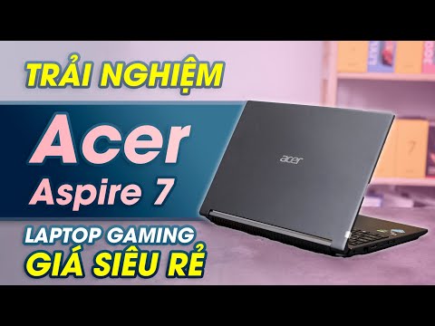 Đánh giá Acer Aspire 7 laptop gaming giá cực rẻ cho sinh viên