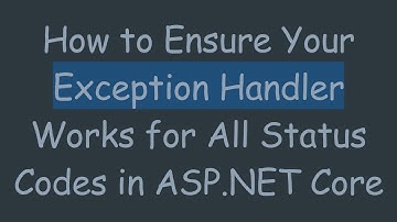 How to Ensure Your Exception Handler Works for All Status Codes in ASP.NET Core