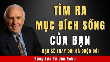 Làm Thế Nào Để Tìm Ra Mục Đích Sống Của Bạn | Động Lực Từ Jim Rohn