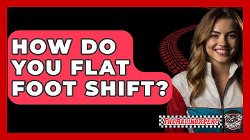 How Do You Flat Foot Shift? - The Racing Xpert