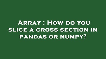 Array : How do you slice a cross section in pandas or numpy?