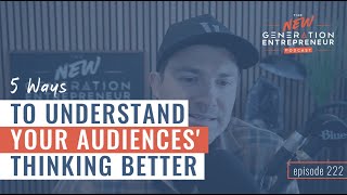 5 Ways To Understand Your Audiences' Thinking Better || Episode 222