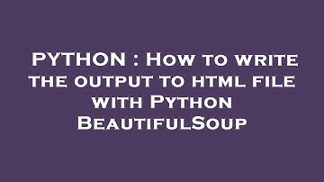 PYTHON : How to write the output to html file with Python BeautifulSoup