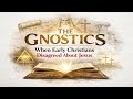 The Gnostics: When Early Christians Disagreed About Jesus