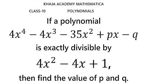 If a polynomial 4x^4-4x^3-35x^2+px-q is exactly divisible by4x^2-4x+1,then find the value of p and q