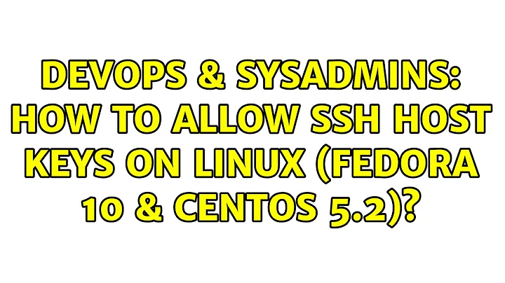 DevOps & SysAdmins: How to allow SSH host keys on Linux (Fedora 10 & CentOS 5.2)? (5 Solutions!!)