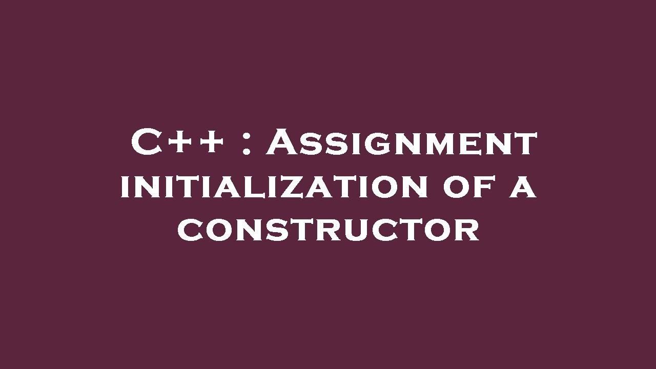 c constructor assignment initialization