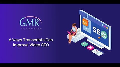 6 Ways Transcripts Can Improve Video SEO | GMR Transcription