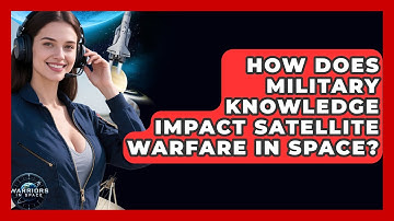 How Does Military Knowledge Impact Satellite Warfare in Space? | Warriors In Space