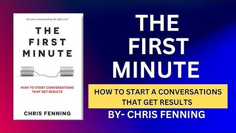 The First Minute How To Start A Conversation That Gets Result By Chris Fenning Book Summary