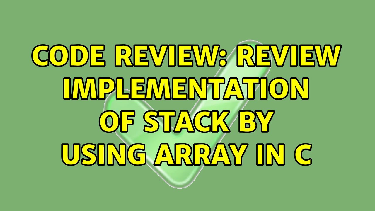 Code Review: Review implementation of stack by using array in C (2 ...